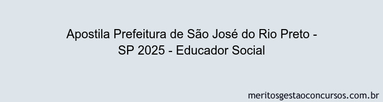 Apostila Concurso Prefeitura de São José do Rio Preto - SP 2025 - Educador Social