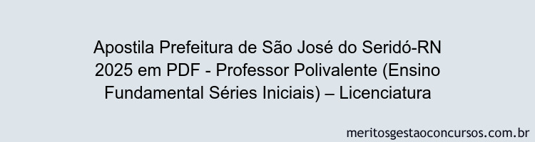 Apostila Concurso Prefeitura de São José do Seridó-RN 2025 - Professor Polivalente (Ensino Fundamental Séries Iniciais) – Licenciatura
