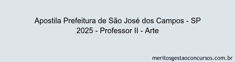 Apostila Concurso Prefeitura de São José dos Campos - SP 2025 - Professor II - Arte
