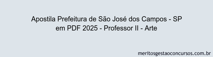 Apostila Concurso Prefeitura de São José dos Campos - SP 2025 - Professor II - Arte