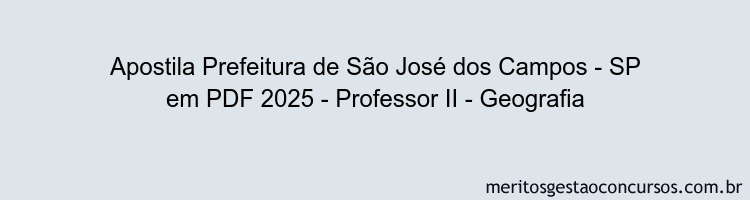 Apostila Concurso Prefeitura de São José dos Campos - SP 2025 - Professor II - Geografia
