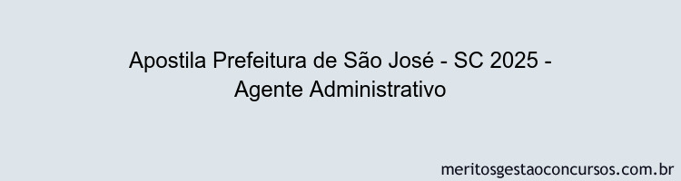 Apostila Concurso Prefeitura de São José - SC 2025 - Agente Administrativo