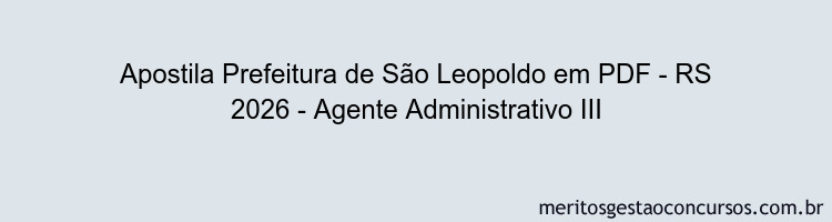 Apostila Concurso Prefeitura de São Leopoldo - RS 2026 - Agente Administrativo III