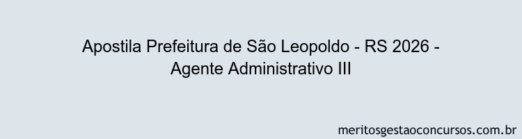 Apostila Concurso Prefeitura de São Leopoldo - RS 2026 - Agente Administrativo III