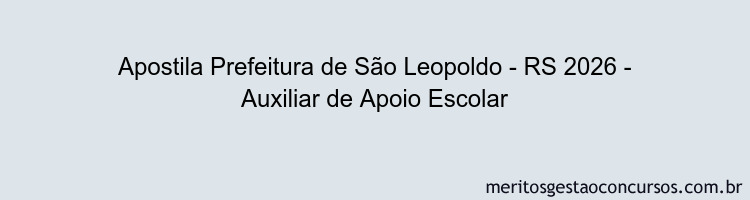 Apostila Concurso Prefeitura de São Leopoldo - RS 2026 - Auxiliar de Apoio Escolar