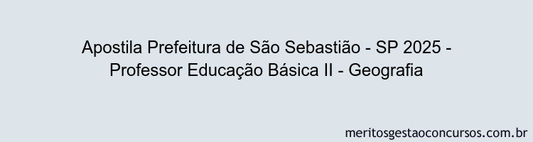 Apostila Concurso Prefeitura de São Sebastião - SP 2025 - Professor Educação Básica II - Geografia