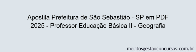 Apostila Concurso Prefeitura de São Sebastião - SP 2025 - Professor Educação Básica II - Geografia