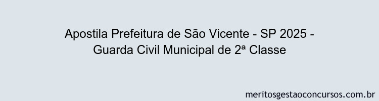 Apostila Concurso Prefeitura de São Vicente - SP 2025 - Guarda Civil Municipal de 2ª Classe