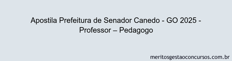 Apostila Concurso Prefeitura de Senador Canedo - GO 2025 - Professor – Pedagogo