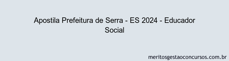 Apostila Concurso Prefeitura de Serra - ES 2024 Impressa - Educador Social