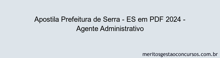 Apostila Concurso Prefeitura de Serra - ES 2024 PDF - Agente Administrativo