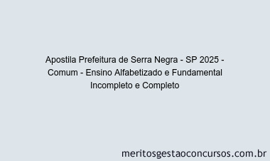 Apostila Concurso Prefeitura de Serra Negra - SP 2025 - Comum - Ensino Alfabetizado e Fundamental Incompleto e Completo