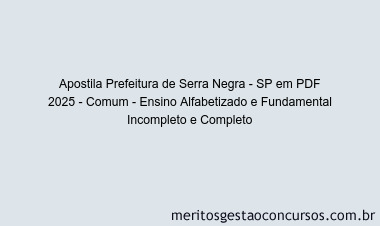 Apostila Concurso Prefeitura de Serra Negra - SP 2025 - Comum - Ensino Alfabetizado e Fundamental Incompleto e Completo