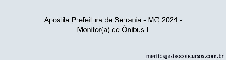 Apostila Concurso Prefeitura de Serrania - MG 2024 Impressa - Monitor(a) de Ônibus I