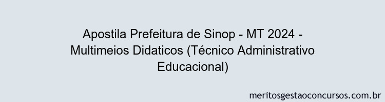 Apostila Concurso Prefeitura de Sinop - MT 2024 Impressa - Multimeios Didaticos (Técnico Administrativo Educacional)