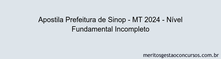 Apostila Concurso Prefeitura de Sinop - MT 2024 Impressa - Nível Fundamental Incompleto