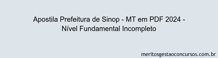 Apostila Concurso Prefeitura de Sinop - MT 2024 PDF - Nível Fundamental Incompleto