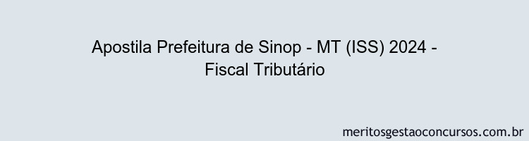 Apostila Concurso Prefeitura de Sinop - MT (ISS) 2024 Impressa - Fiscal Tributário