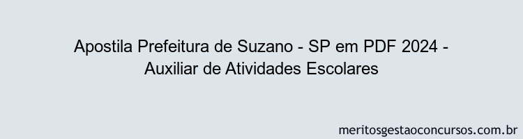 Apostila Concurso Prefeitura de Suzano - SP 2024 PDF - Auxiliar de Atividades Escolares