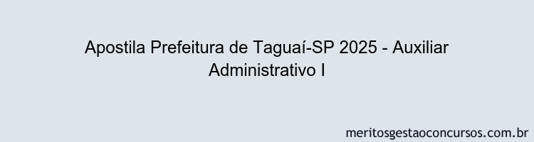 Apostila Concurso Prefeitura de Taguaí-SP 2025 - Auxiliar Administrativo I
