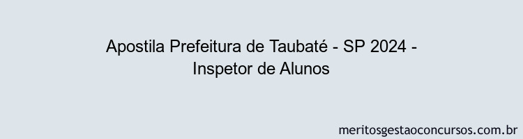 Apostila Concurso Prefeitura de Taubaté - SP 2024 Impressa - Inspetor de Alunos