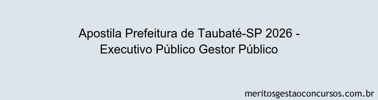 Apostila Concurso Prefeitura de Taubaté-SP 2026 - Executivo Público Gestor Público