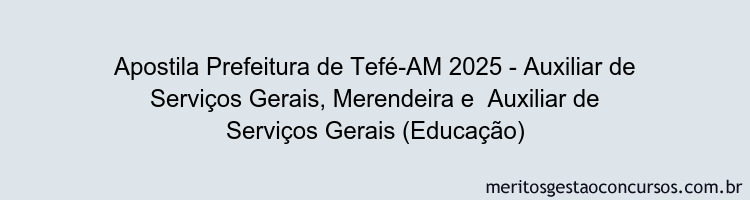 Apostila Concurso Prefeitura de Tefé-AM 2025 - Auxiliar de Serviços Gerais, Merendeira e  Auxiliar de Serviços Gerais (Educação)