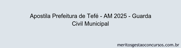 Apostila Concurso Prefeitura de Tefé - AM 2025 - Guarda Civil Municipal