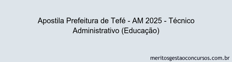 Apostila Concurso Prefeitura de Tefé - AM 2025 - Técnico Administrativo (Educação)
