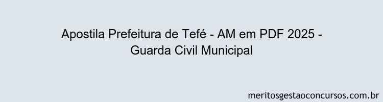 Apostila Concurso Prefeitura de Tefé - AM 2025 - Guarda Civil Municipal