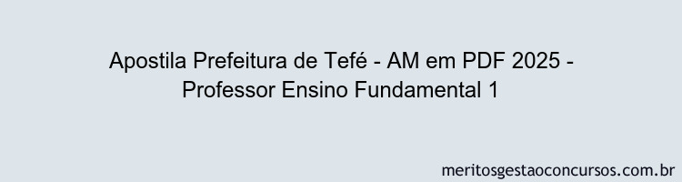 Apostila Concurso Prefeitura de Tefé - AM 2025 - Professor Ensino Fundamental 1