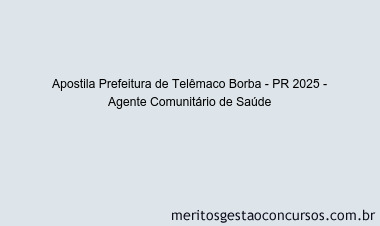 Apostila Concurso Prefeitura de Telêmaco Borba - PR 2025 - Agente Comunitário de Saúde