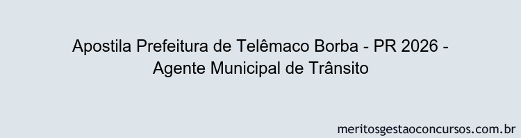 Apostila Concurso Prefeitura de Telêmaco Borba - PR 2026 - Agente Municipal de Trânsito