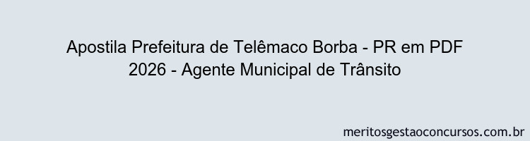 Apostila Concurso Prefeitura de Telêmaco Borba - PR 2026 - Agente Municipal de Trânsito