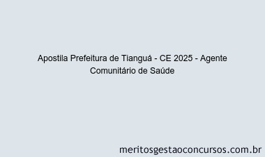 Apostila Concurso Prefeitura de Tianguá - CE 2025 - Agente Comunitário de Saúde