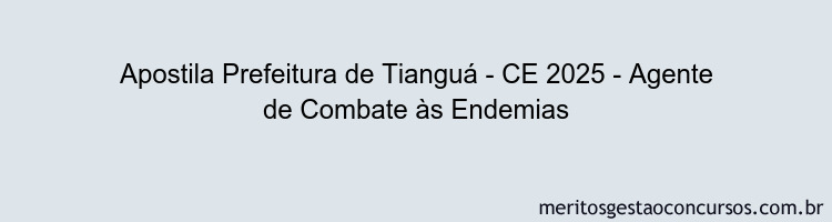 Apostila Concurso Prefeitura de Tianguá - CE 2025 - Agente de Combate às Endemias