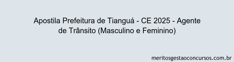 Apostila Concurso Prefeitura de Tianguá - CE 2025 - Agente de Trânsito (Masculino e Feminino)