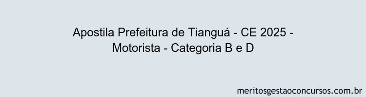 Apostila Concurso Prefeitura de Tianguá - CE 2025 - Motorista - Categoria B e D