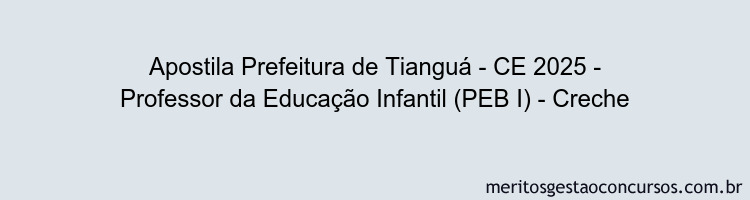 Apostila Concurso Prefeitura de Tianguá - CE 2025 - Professor da Educação Infantil (PEB I) - Creche