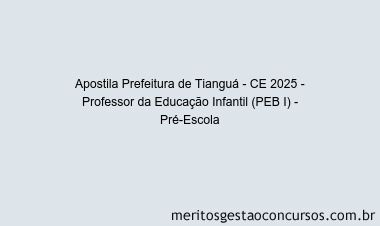 Apostila Concurso Prefeitura de Tianguá - CE 2025 - Professor da Educação Infantil (PEB I) - Pré-Escola