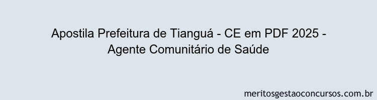 Apostila Concurso Prefeitura de Tianguá - CE 2025 - Agente Comunitário de Saúde