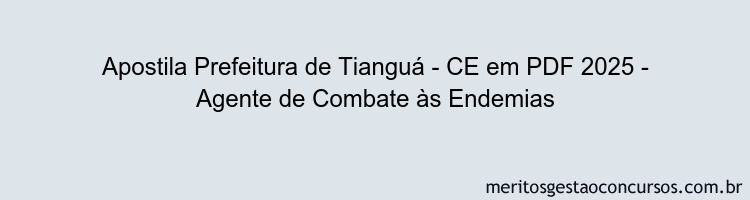 Apostila Concurso Prefeitura de Tianguá - CE 2025 - Agente de Combate às Endemias