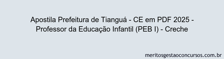 Apostila Concurso Prefeitura de Tianguá - CE 2025 - Professor da Educação Infantil (PEB I) - Creche