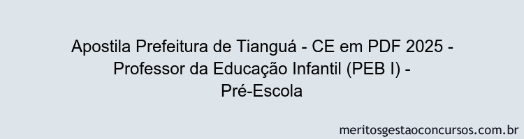 Apostila Concurso Prefeitura de Tianguá - CE 2025 - Professor da Educação Infantil (PEB I) - Pré-Escola