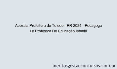 Apostila Concurso Prefeitura de Toledo - PR 2024 Impressa - Pedagogo I e Professor De Educação Infantil