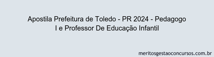 Apostila Concurso Prefeitura de Toledo - PR 2024 Impressa - Pedagogo I e Professor De Educação Infantil