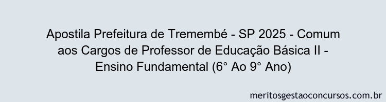 Apostila Concurso Prefeitura de Tremembé - SP 2025 - Comum aos Cargos de Professor de Educação Básica II - Ensino Fundamental (6° Ao 9° Ano)