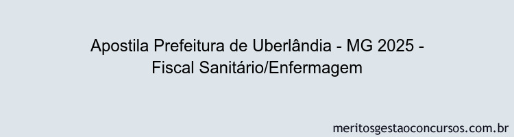 Apostila Concurso Prefeitura de Uberlândia - MG 2025 - Fiscal Sanitário/Enfermagem