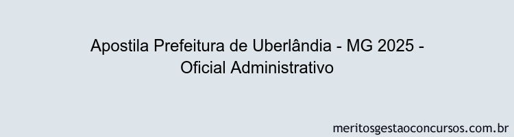 Apostila Concurso Prefeitura de Uberlândia - MG 2025 - Oficial Administrativo