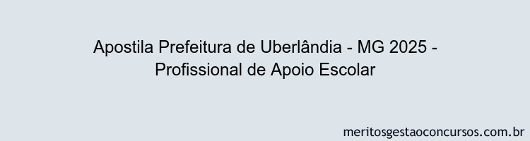 Apostila Concurso Prefeitura de Uberlândia - MG 2025 - Profissional de Apoio Escolar